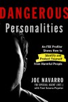 Dangerous Personalities: An FBI Profiler Shows How to Identify and Protect Yourself from Harmful People - Joe Navarro, Toni Sciarra Poynter