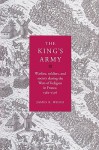 The King's Army: Warfare, Soldiers and Society during the Wars of Religion in France, 1562-1576 (Cambridge Studies in Early Modern History) - James B. Wood