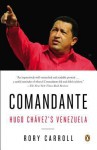 Comandante: Hugo Chávez's Venezuela - Rory Carroll