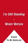 I'm Still Standing: My Fight Against Hereditary Breast Cancer - Wendy Watson