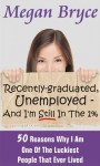 Recently-graduated, Unemployed - And I'm Still In The 1% : 50 Reasons Why I Am One Of The Luckiest People That Ever Lived - Megan Bryce