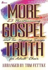 More Gospel Truth: 23 Heartwarming and Toe-Tapping Songs for Adult Choir - Tom Fettke