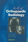 A-Z of Orthopaedic Radiology - Sarah Burnett, Martin Watson, Andrew J.R. Taylor