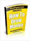 How to Draw Manga - Your Step-by-Step Guide to Drawing Manga Anime Pictures - HowExpert Press