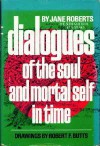 Dialogues Of The Soul And Mortal Self In Time - Jane Roberts