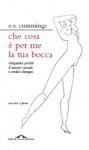 Che cosa è per me la tua bocca: cinquanta poesie d'amore carnale e tredici disegni - E.E. Cummings, Vincenzo Ostuni, Francesca Valente