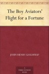 The Boy Aviators' Flight for a Fortune - John Henry Goldfrap, Charles L. (Charles Lewis) Wrenn