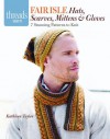 Fair Isle Hats, Scarves, Mittens & Gloves: 7 stunning patterns to knit - Kathleen Taylor