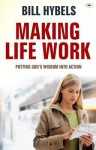 Making Life Work: Putting God's Wisdom Into Action - Bill Hybels