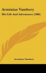 Arminius Vambery: His Life and Adventures (1886) - Arminius Vambery