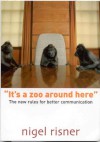 It's A Zoo Around Here: The New Rules For Better Communication - Nigel Risner