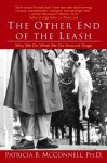 The Other End of the Leash: Why We Do What We Do Around Dogs - Patricia McConnell