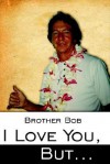 I Love You, But .. - Brother Bob