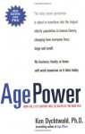 Age Power: How the 21st Century Will Be Ruled by the New Old - Ken Dychtwald