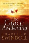 The Grace Awakening: Believing in Grace Is One Thing. Living It Is Another. - Charles R. Swindoll
