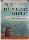 The Hunting Rifle - Jack O'Connor, John O'Connor