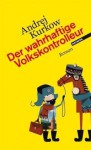 Der wahrhaftige Volkskontrolleur: Roman - Andrey Kurkov, Andrej Jurévič Kurkov, Kerstin Monschein