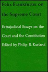 Felix Frankfurter on the Supreme Court: Extrajudicial Essays on the Court and the Constitution - Felix Frankfurter