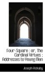 Four-Square; Or, the Cardinal Virtues; Addresses to Young Men - Joseph Rickaby