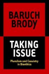 Taking Issue: Pluralism and Casuistry in Bioethics - Baruch A. Brody