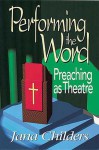 Performing the Word: Preaching as Theatre - Jana Childers