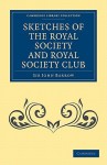 Sketches of the Royal Society and Royal Society Club - John Barrow