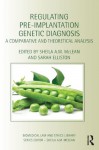 Regulating Pre-implantation Genetic Diagnosis (Biomedical Law and Ethics Library) - Sheila A.M. McLean, Sarah Elliston