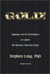 GOLD! Applying Level Six Performance to Capture the Runaway American Dream The Abridged Version - Stephen Long