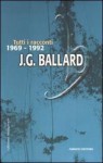 Tutti i racconti. Vol. 3: 1969-1992 - J.G. Ballard, Luca Briasco