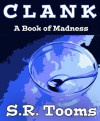 CLANK: A Book of Madness - S.R. Tooms, Lady Spud