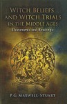 Witch Beliefs and Witch Trials in the Middle Ages: Documents and Readings - P.G. Maxwell-Stuart