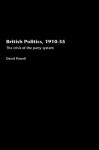 British Politics, 1910-1935: The Crisis of the Party System - David Powell