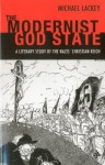 The Modernist God State: A Literary Study of the Nazisâ€™ Christian Reich - Michael Lackey