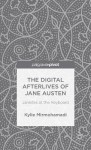 The Digital Afterlives of Jane Austen: Janeites at the Keyboard - Kylie Mirmohamadi