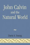 John Calvin and the Natural World - Davis Young