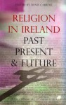 Religion in Ireland: Past, Present and Future - Denis Carroll