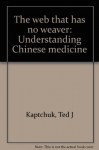 The web that has no weaver: Understanding Chinese medicine - Ted Kaptchuk