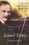 Lionel Tertis: The First Great Virtuoso of the Viola - John White