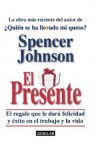 El Presente: El Regalo Que Le Dare Felicidad y Exito en el Trabajo y la Vida = The Present - Spencer Johnson