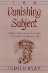 The Vanishing Subject: Early Psychology and Literary Modernism - Judith Ryan