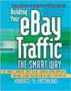 Building Your Ebay Traffic the Smart Way: Use Froogle, Datafeeds, Cross-Selling, Advanced Listing Strategies, and More to Boost Your Sales on the Web's #1 Auction Site - Joseph T. Sinclair