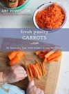 Fresh Pantry: Carrots: Eat Seasonally, Cook Smart & Learn to Love Your Carrots - Amy Pennington