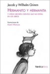 Hermanito y hermanita, y otros dieciséis cuentos que no están en los libros - Jacob Grimm, Isabel Hernández, Wilhelm Grimm, Noemi Villamuza