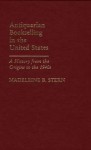 Antiquarian Bookselling in the United States: A History from the Origins to the 1940s - Madeleine B. Stern