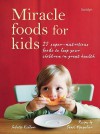 Miracle Foods for Kids: 25 Super-Nutritious Foods to Keep Your Kids in Great Health - Juliette Kellow, Sunil Vijayakar