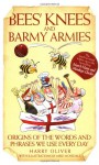 Bees' Knees and Barmy Armies: Origins of the Words and Phrases We Use Every Day - Harry Oliver, Mike Mosedale