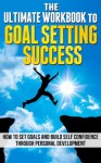 The Ultimate Guide To Goal Setting Success: How To Set Goals And Build Self Confidence Through Personal Development (Goal Setting Success, Setting Goals, ... (Goal Setting Success, How to Set Goals) - MIke Pakulski