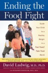 Ending the Food Fight: Guide Your Child to a Healthy Weight in a Fast Food/ Fake Food World - David Ludwig, Suzanne Rostler