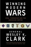 Winning Modern Wars: Iraq, Terrorism, and the American Empire - Wesley K. Clark