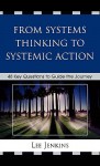 From Systems Thinking To Systemic Action: 48 Key Questions To Guide The Journey - Lee Jenkins